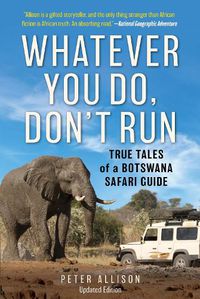 Cover image for Whatever You Do, Don't Run: True Tales Of A Botswana Safari Guide