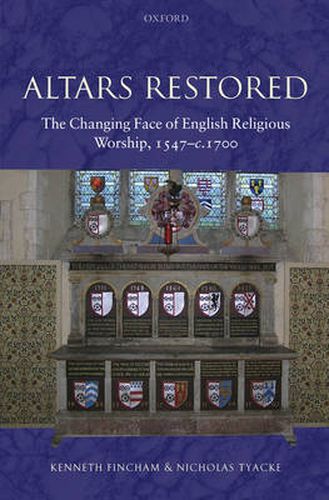 Cover image for Altars Restored: The Changing Face of English Religious Worship, 1547-c.1700