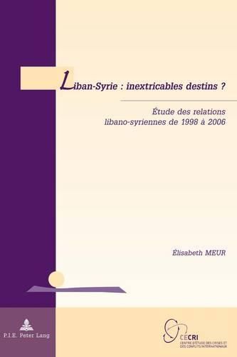 Liban-Syrie: Inextricables Destins? : Aetude Des Relations Libano-Syriennes De 1998 Aa 2006