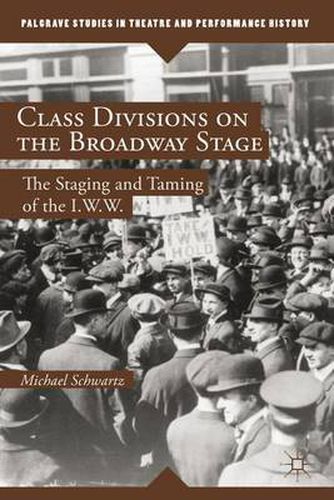 Cover image for Class Divisions on the Broadway Stage: The Staging and Taming of the I.W.W.