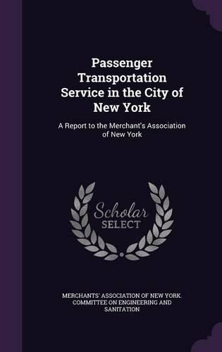 Cover image for Passenger Transportation Service in the City of New York: A Report to the Merchant's Association of New York