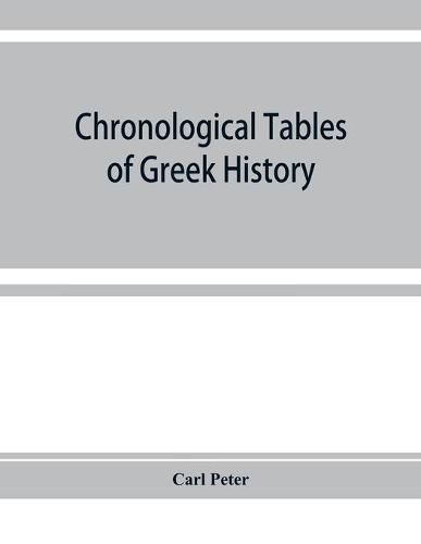 Cover image for Chronological tables of Greek history: accompanied by a short narrative of events, with references to the sources of information and extracts from the ancient authorities