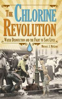 Cover image for The Chlorine Revolution: Water Disinfection and The Fight To Save Lives