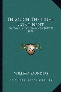 Cover image for Through the Light Continent Through the Light Continent: Or the United States in 1877-78 (1879) or the United States in 1877-78 (1879)