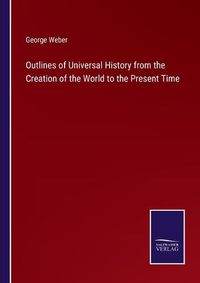 Cover image for Outlines of Universal History from the Creation of the World to the Present Time