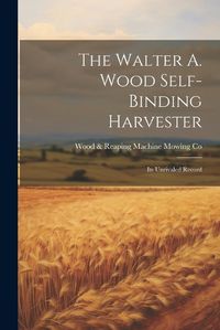 Cover image for The Walter A. Wood Self-Binding Harvester