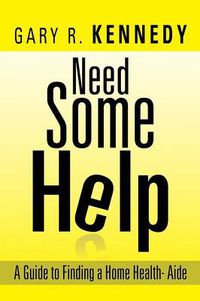 Cover image for Need Some Help: A Guide Finding Home Health-Aide