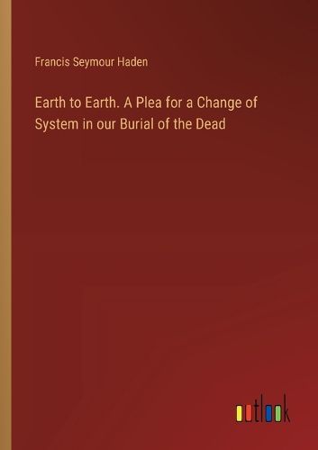 Earth to Earth. A Plea for a Change of System in our Burial of the Dead