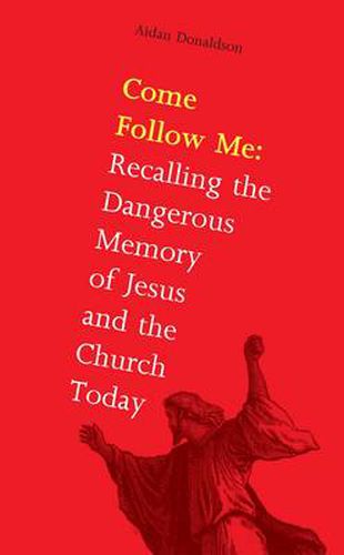 Cover image for Come Follow Me: Recalling the Dangerous Memory of Jesus and the Church