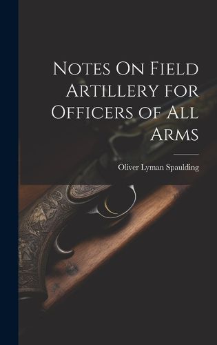 Cover image for Notes On Field Artillery for Officers of All Arms