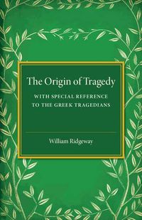 Cover image for The Origin of Tragedy: With Special Reference to the Greek Tragedians