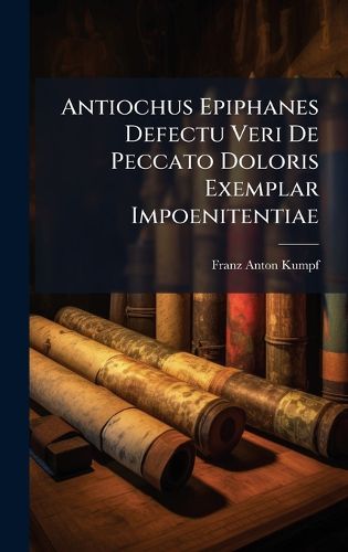 Cover image for Antiochus Epiphanes Defectu Veri De Peccato Doloris Exemplar Impoenitentiae