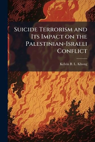 Cover image for Suicide Terrorism and Its Impact on the Palestinian-Israeli Conflict
