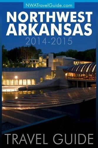 Cover image for Northwest Arkansas Travel Guide: (Includes Bentonville, Eureka Springs, Fayetteville, Rogers, Springdale, Siloam Springs)