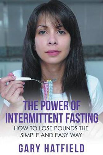 Cover image for The Power of Intermittent Fasting: How to Lose Pounds the Simple and Easy Way