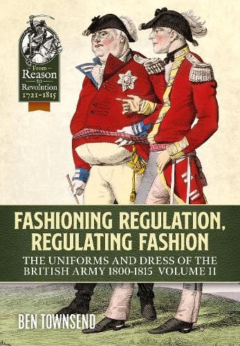 Cover image for Fashioning Regulation, Regulating Fashion: The Uniforms and Dress of the British Army 1800-1815 Volume II