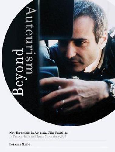 Cover image for Beyond Auteurism: New Directions in Authorial Film Practices in France, Italy and Spain Since the 1980s