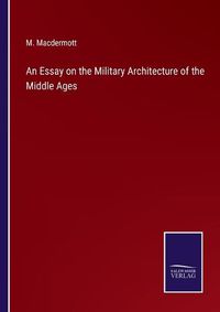 Cover image for An Essay on the Military Architecture of the Middle Ages