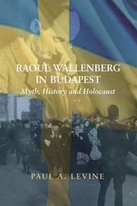 Cover image for Raoul Wallenberg in Budapest: Myth, History and Holocaust