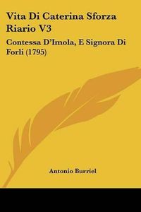 Cover image for Vita Di Caterina Sforza Riario V3: Contessa D'Imola, E Signora Di Forli (1795)