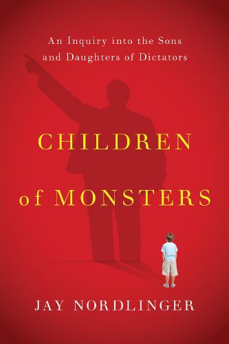 Cover image for Children of Monsters: An Inquiry into the Sons and Daughters of Dictators