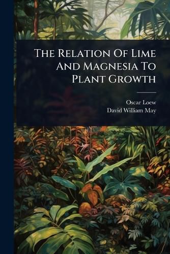 Cover image for The Relation Of Lime And Magnesia To Plant Growth