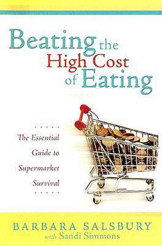 Cover image for Beating the High Cost of Eating: The Essential Guide to Supermarket Survival