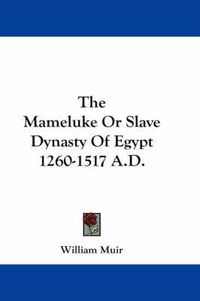 Cover image for The Mameluke or Slave Dynasty of Egypt 1260-1517 A.D.