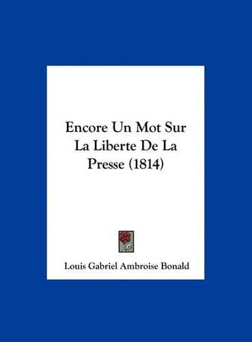 Encore Un Mot Sur La Liberte de La Presse (1814)