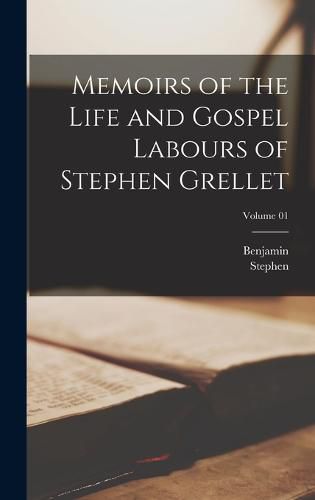 Memoirs of the Life and Gospel Labours of Stephen Grellet; Volume 01