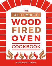 Cover image for The Ultimate Wood-Fired Oven Cookbook: Recipes, Tips and Tricks that Make the Most of Your Outdoor Oven