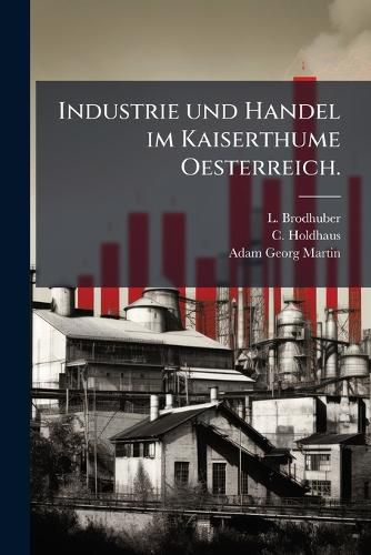 Cover image for Industrie und Handel im Kaiserthume Oesterreich.