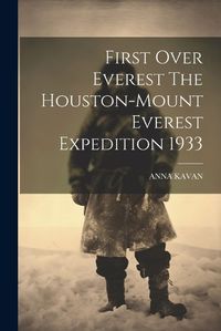 Cover image for First Over Everest The Houston-Mount Everest Expedition 1933