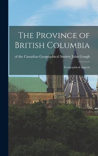 Cover image for The Province of British Columbia: Geographical Aspects