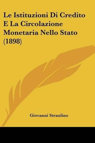 Cover image for Le Istituzioni Di Credito E La Circolazione Monetaria Nello Stato (1898)