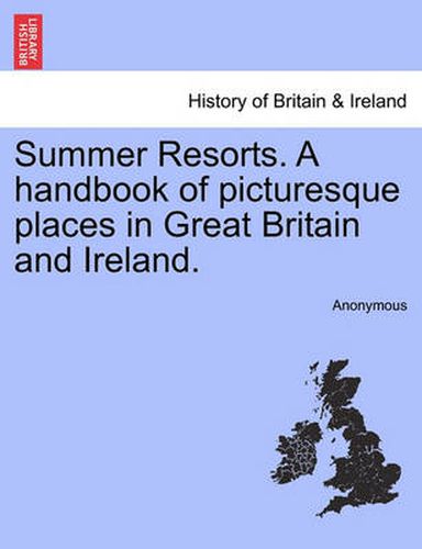 Cover image for Summer Resorts. a Handbook of Picturesque Places in Great Britain and Ireland.