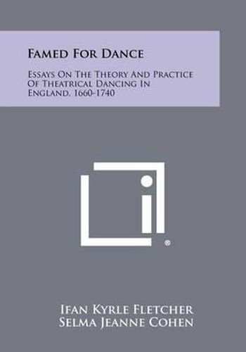 Famed for Dance: Essays on the Theory and Practice of Theatrical Dancing in England, 1660-1740