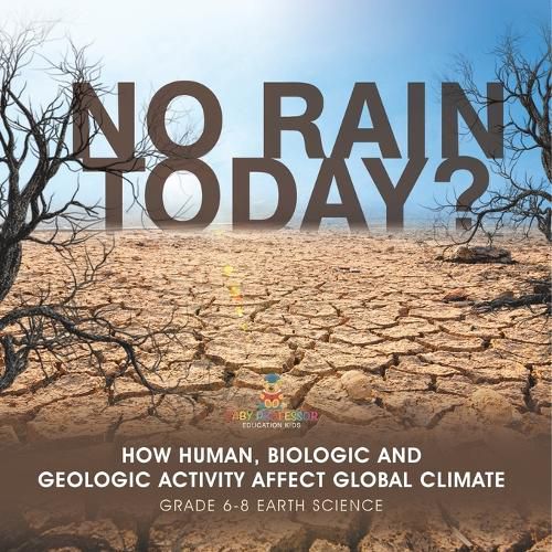 Cover image for No Rain Today? How Human, Biologic and Geologic Activity Affect Global Climate Grade 6-8 Earth Science
