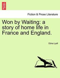 Cover image for Won by Waiting: A Story of Home Life in France and England.