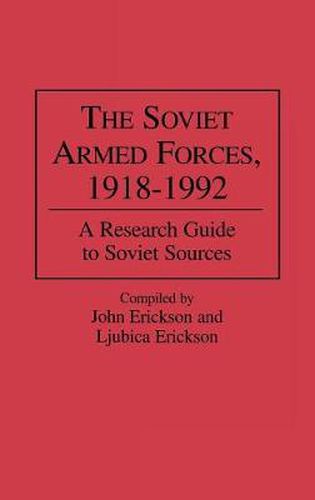 Cover image for The Soviet Armed Forces, 1918-1992: A Research Guide to Soviet Sources