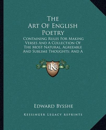 The Art of English Poetry: Containing Rules for Making Verses and a Collection of the Most Natural, Agreeable and Sublime Thoughts; And a Dictionary of Rhymes