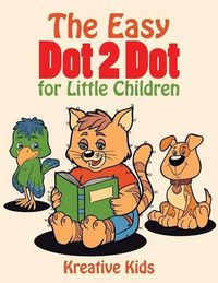 Cover image for The Easy Dot 2 Dot for Little Children