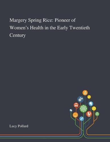 Cover image for Margery Spring Rice: Pioneer of Women's Health in the Early Twentieth Century