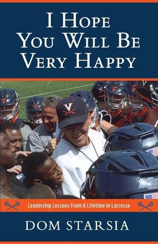 Cover image for I Hope You Will Be Very Happy: Leadership Lessons From a Lifetime in Lacrosse