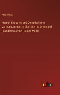 Cover image for Memoir Extracted and Compiled from Various Sources, to Illustrate the Origin and Foundation of the Pollock Medal