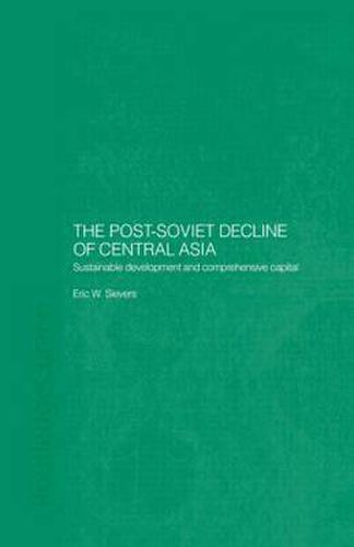 Cover image for The Post-Soviet Decline of Central Asia: Sustainable Development and Comprehensive Capital