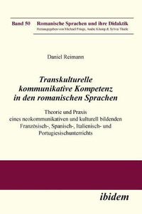 Cover image for Transkulturelle kommunikative Kompetenz in den romanischen Sprachen. Theorie und Praxis eines neokommunikativen und kulturell bildenden Franz sisch-, Spanisch-, Italienisch- und Portugiesischunterrichts