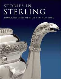 Cover image for Stories in Sterling: Four Centuries of Silver in New York