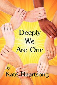 Cover image for Deeply We Are One: An Experiential Guide to Recognizing Your Divine Nature and Understanding Your True Connection With Life.