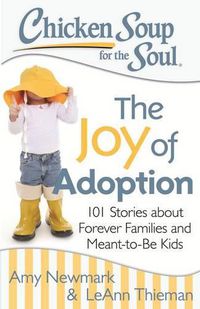 Cover image for Chicken Soup for the Soul: The Joy of Adoption: 101 Stories about Forever Families and Meant-to-Be Kids